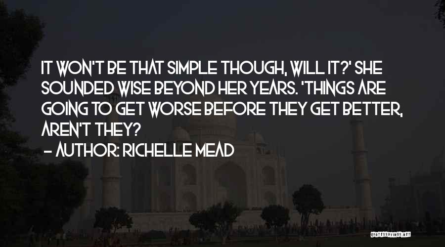 Richelle Mead Quotes: It Won't Be That Simple Though, Will It?' She Sounded Wise Beyond Her Years. 'things Are Going To Get Worse