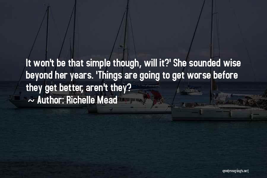 Richelle Mead Quotes: It Won't Be That Simple Though, Will It?' She Sounded Wise Beyond Her Years. 'things Are Going To Get Worse