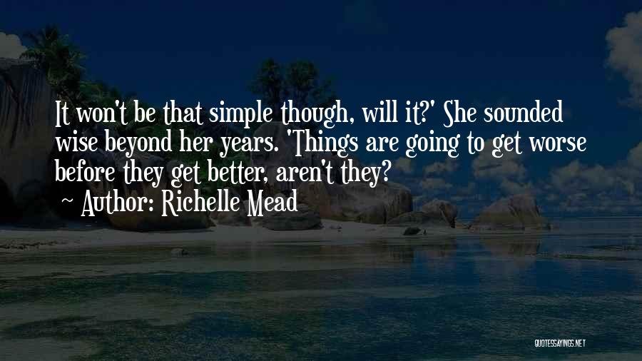 Richelle Mead Quotes: It Won't Be That Simple Though, Will It?' She Sounded Wise Beyond Her Years. 'things Are Going To Get Worse