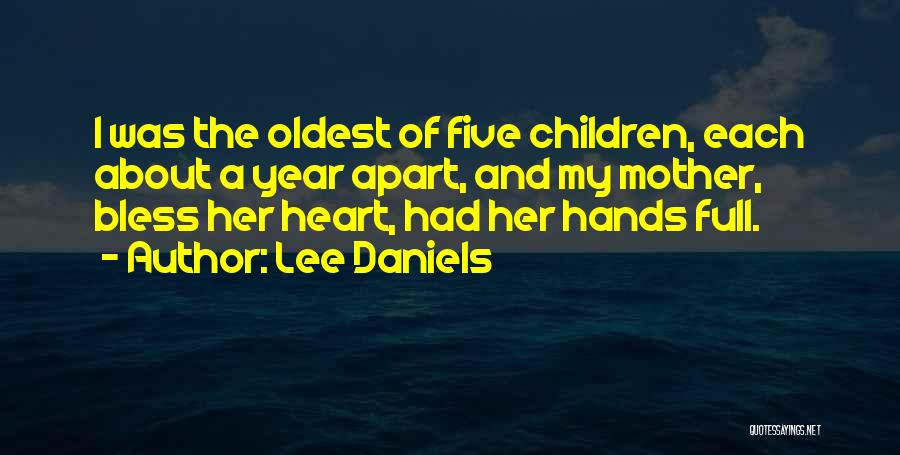 Lee Daniels Quotes: I Was The Oldest Of Five Children, Each About A Year Apart, And My Mother, Bless Her Heart, Had Her
