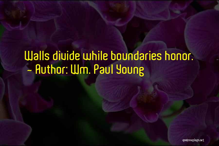 Wm. Paul Young Quotes: Walls Divide While Boundaries Honor.