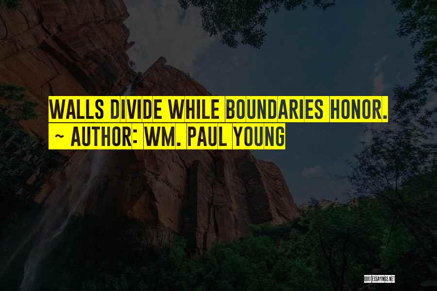 Wm. Paul Young Quotes: Walls Divide While Boundaries Honor.