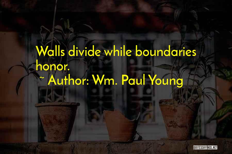 Wm. Paul Young Quotes: Walls Divide While Boundaries Honor.