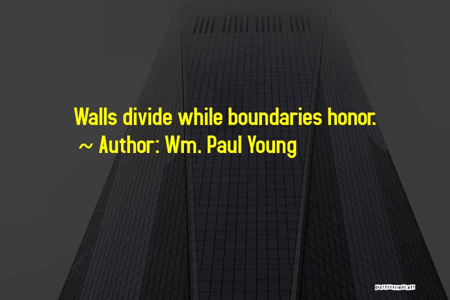 Wm. Paul Young Quotes: Walls Divide While Boundaries Honor.