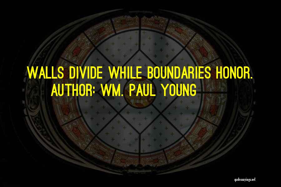 Wm. Paul Young Quotes: Walls Divide While Boundaries Honor.