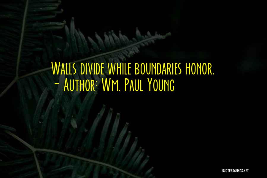 Wm. Paul Young Quotes: Walls Divide While Boundaries Honor.