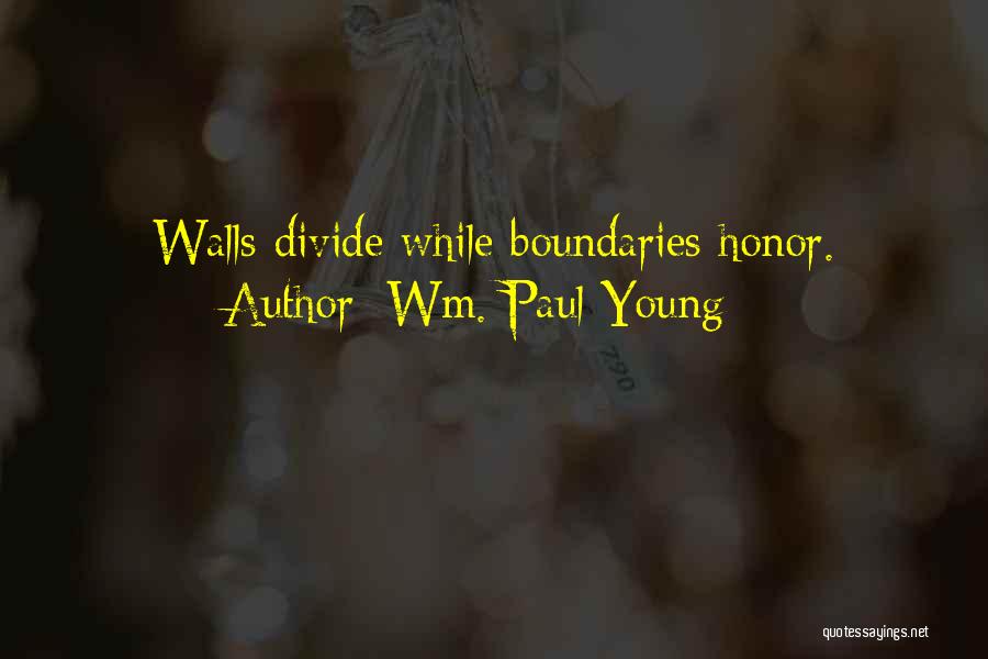 Wm. Paul Young Quotes: Walls Divide While Boundaries Honor.