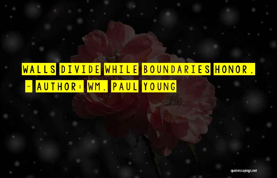 Wm. Paul Young Quotes: Walls Divide While Boundaries Honor.