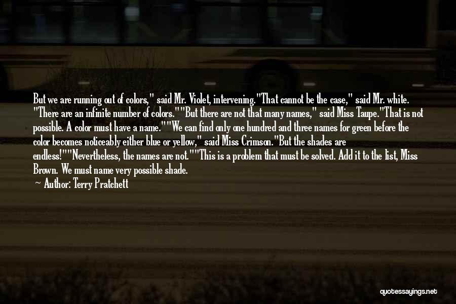 Terry Pratchett Quotes: But We Are Running Out Of Colors, Said Mr. Violet, Intervening.that Cannot Be The Case, Said Mr. White. There Are