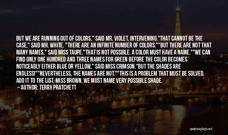 Terry Pratchett Quotes: But We Are Running Out Of Colors, Said Mr. Violet, Intervening.that Cannot Be The Case, Said Mr. White. There Are