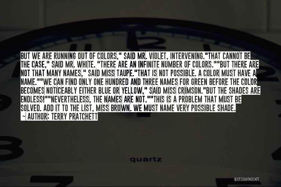 Terry Pratchett Quotes: But We Are Running Out Of Colors, Said Mr. Violet, Intervening.that Cannot Be The Case, Said Mr. White. There Are