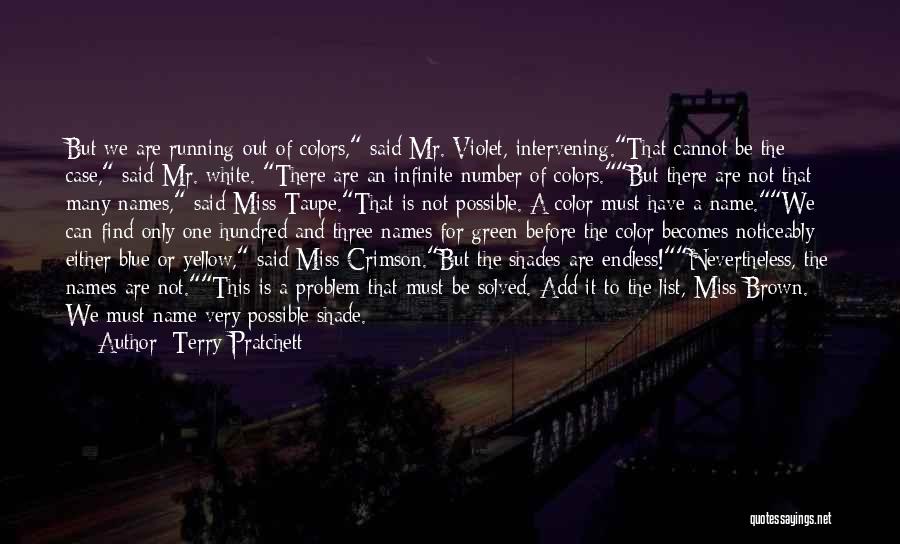 Terry Pratchett Quotes: But We Are Running Out Of Colors, Said Mr. Violet, Intervening.that Cannot Be The Case, Said Mr. White. There Are