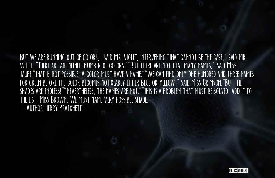 Terry Pratchett Quotes: But We Are Running Out Of Colors, Said Mr. Violet, Intervening.that Cannot Be The Case, Said Mr. White. There Are
