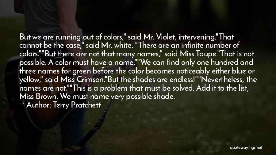 Terry Pratchett Quotes: But We Are Running Out Of Colors, Said Mr. Violet, Intervening.that Cannot Be The Case, Said Mr. White. There Are
