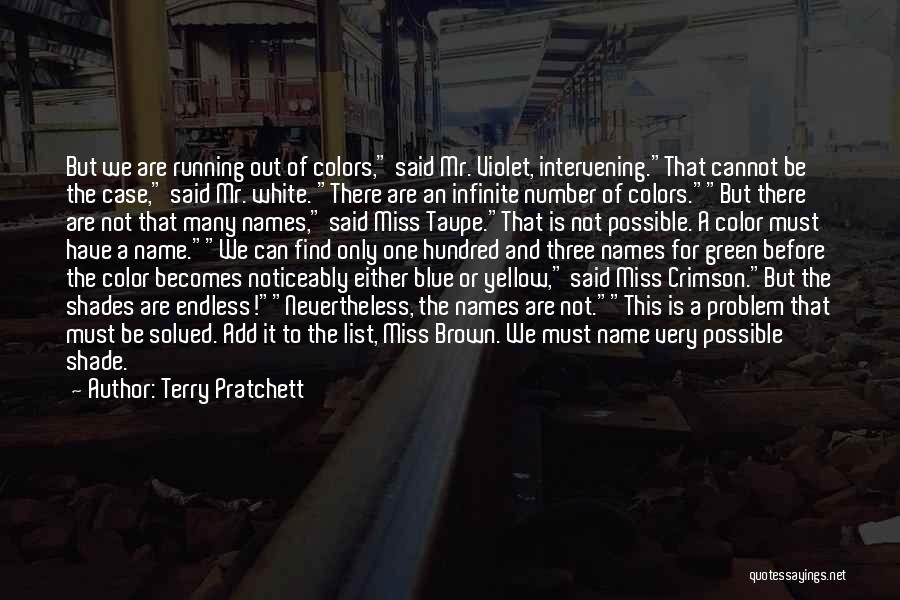 Terry Pratchett Quotes: But We Are Running Out Of Colors, Said Mr. Violet, Intervening.that Cannot Be The Case, Said Mr. White. There Are