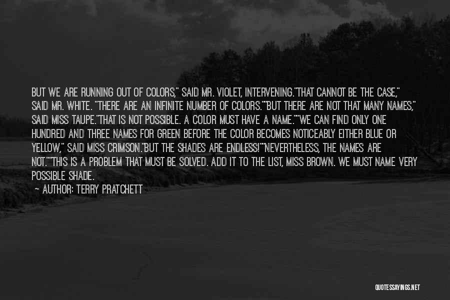 Terry Pratchett Quotes: But We Are Running Out Of Colors, Said Mr. Violet, Intervening.that Cannot Be The Case, Said Mr. White. There Are