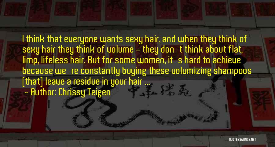 Chrissy Teigen Quotes: I Think That Everyone Wants Sexy Hair, And When They Think Of Sexy Hair They Think Of Volume - They