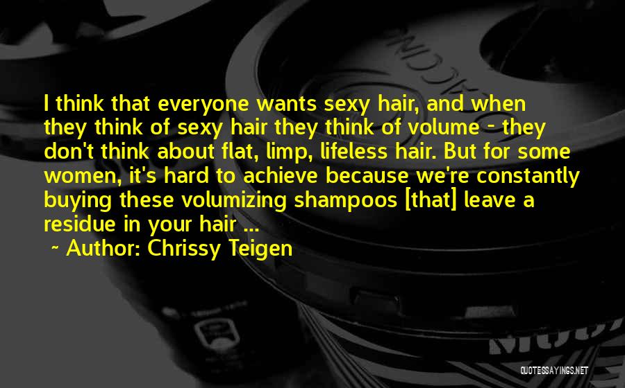 Chrissy Teigen Quotes: I Think That Everyone Wants Sexy Hair, And When They Think Of Sexy Hair They Think Of Volume - They