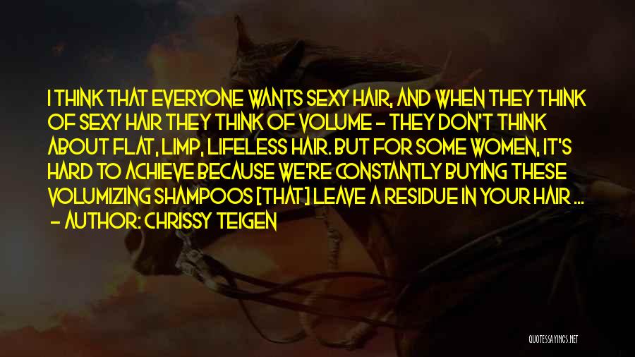 Chrissy Teigen Quotes: I Think That Everyone Wants Sexy Hair, And When They Think Of Sexy Hair They Think Of Volume - They
