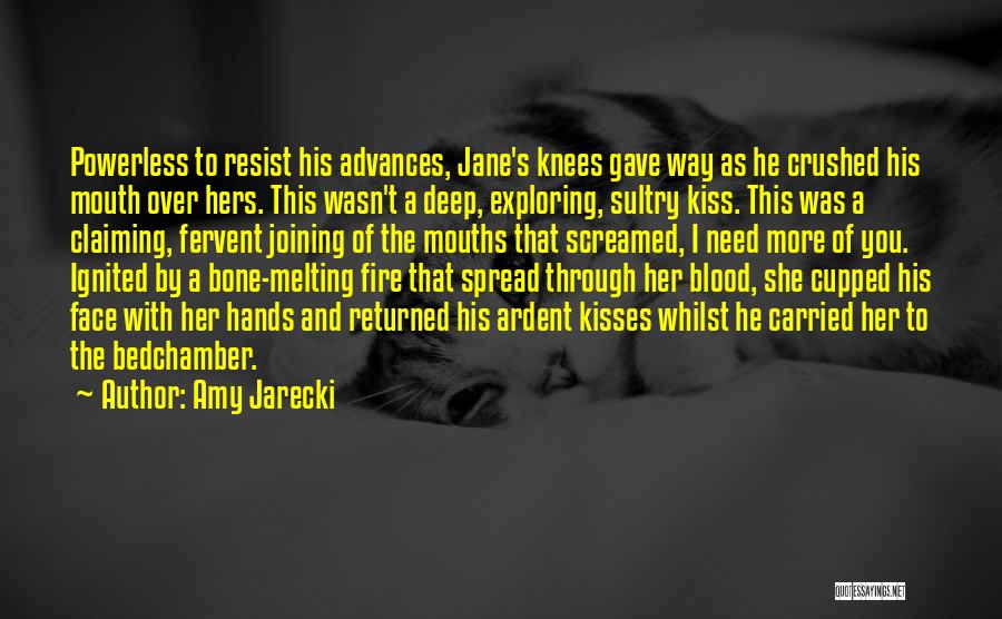 Amy Jarecki Quotes: Powerless To Resist His Advances, Jane's Knees Gave Way As He Crushed His Mouth Over Hers. This Wasn't A Deep,