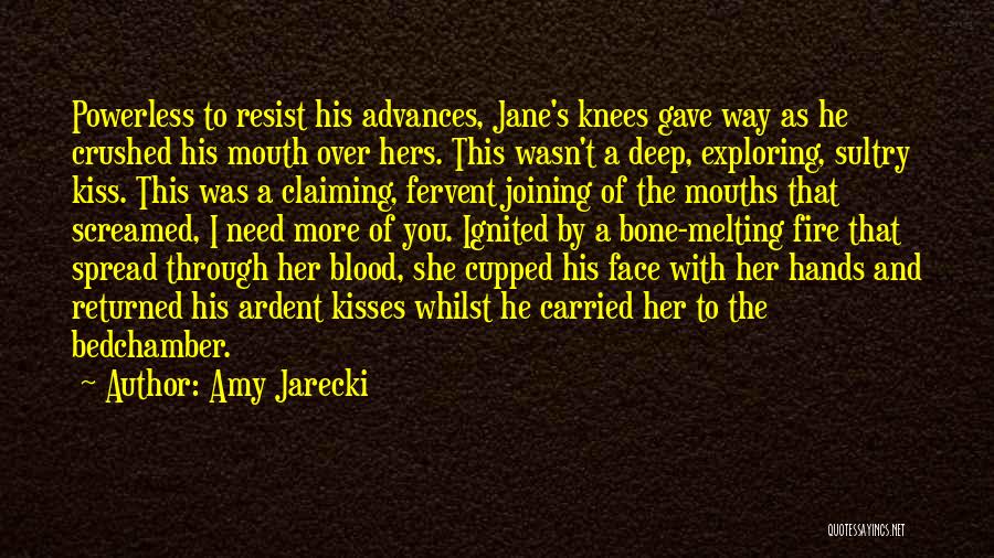 Amy Jarecki Quotes: Powerless To Resist His Advances, Jane's Knees Gave Way As He Crushed His Mouth Over Hers. This Wasn't A Deep,