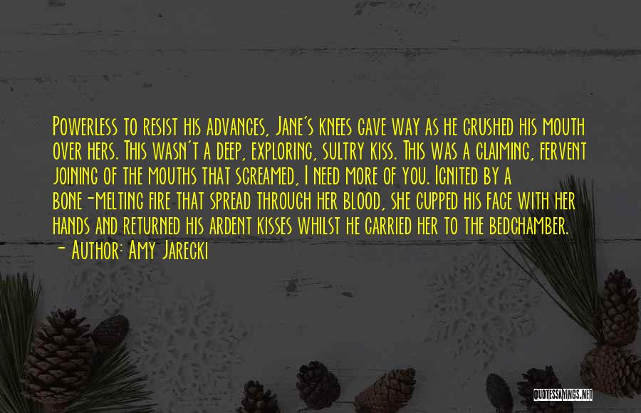 Amy Jarecki Quotes: Powerless To Resist His Advances, Jane's Knees Gave Way As He Crushed His Mouth Over Hers. This Wasn't A Deep,