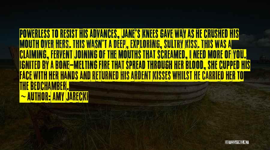 Amy Jarecki Quotes: Powerless To Resist His Advances, Jane's Knees Gave Way As He Crushed His Mouth Over Hers. This Wasn't A Deep,