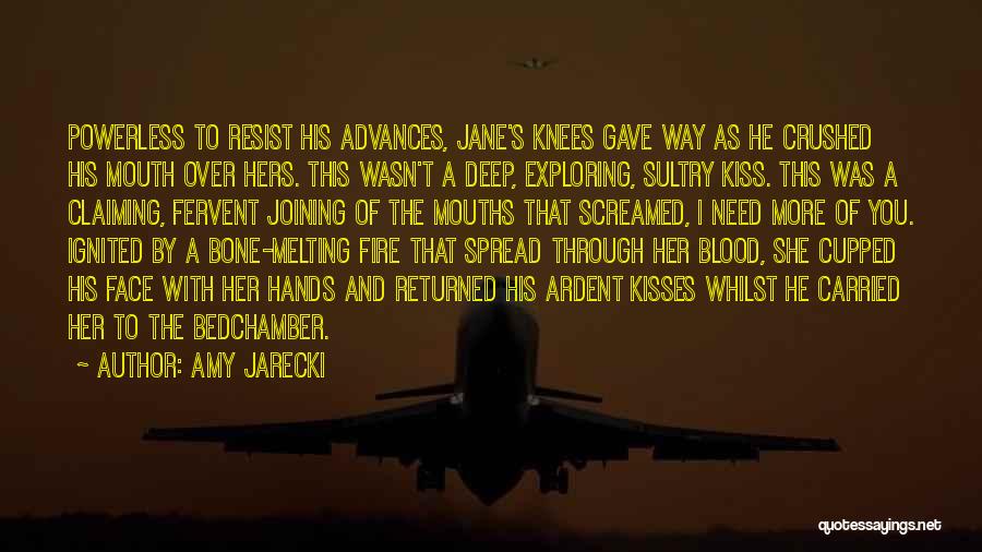 Amy Jarecki Quotes: Powerless To Resist His Advances, Jane's Knees Gave Way As He Crushed His Mouth Over Hers. This Wasn't A Deep,