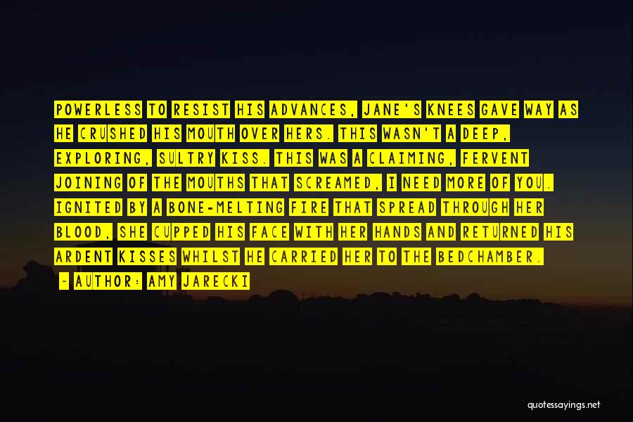 Amy Jarecki Quotes: Powerless To Resist His Advances, Jane's Knees Gave Way As He Crushed His Mouth Over Hers. This Wasn't A Deep,