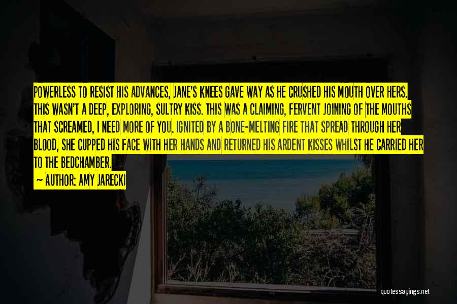 Amy Jarecki Quotes: Powerless To Resist His Advances, Jane's Knees Gave Way As He Crushed His Mouth Over Hers. This Wasn't A Deep,