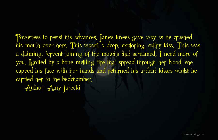 Amy Jarecki Quotes: Powerless To Resist His Advances, Jane's Knees Gave Way As He Crushed His Mouth Over Hers. This Wasn't A Deep,