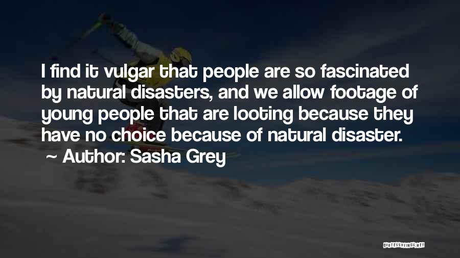 Sasha Grey Quotes: I Find It Vulgar That People Are So Fascinated By Natural Disasters, And We Allow Footage Of Young People That
