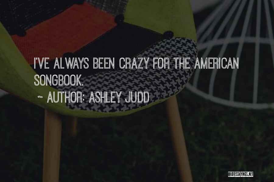 Ashley Judd Quotes: I've Always Been Crazy For The American Songbook.