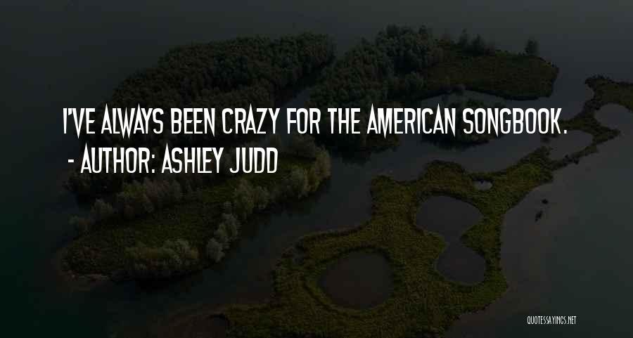 Ashley Judd Quotes: I've Always Been Crazy For The American Songbook.