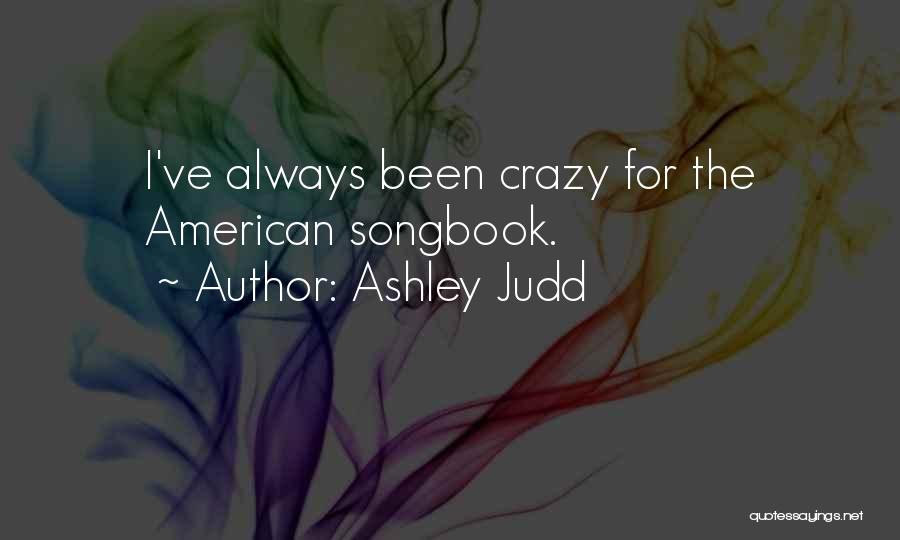 Ashley Judd Quotes: I've Always Been Crazy For The American Songbook.