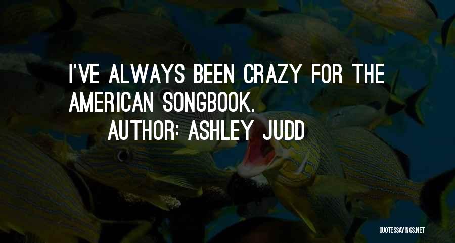 Ashley Judd Quotes: I've Always Been Crazy For The American Songbook.