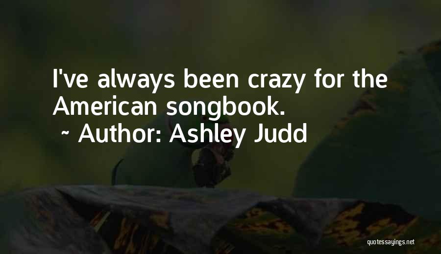 Ashley Judd Quotes: I've Always Been Crazy For The American Songbook.