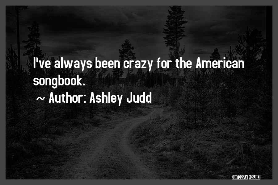 Ashley Judd Quotes: I've Always Been Crazy For The American Songbook.
