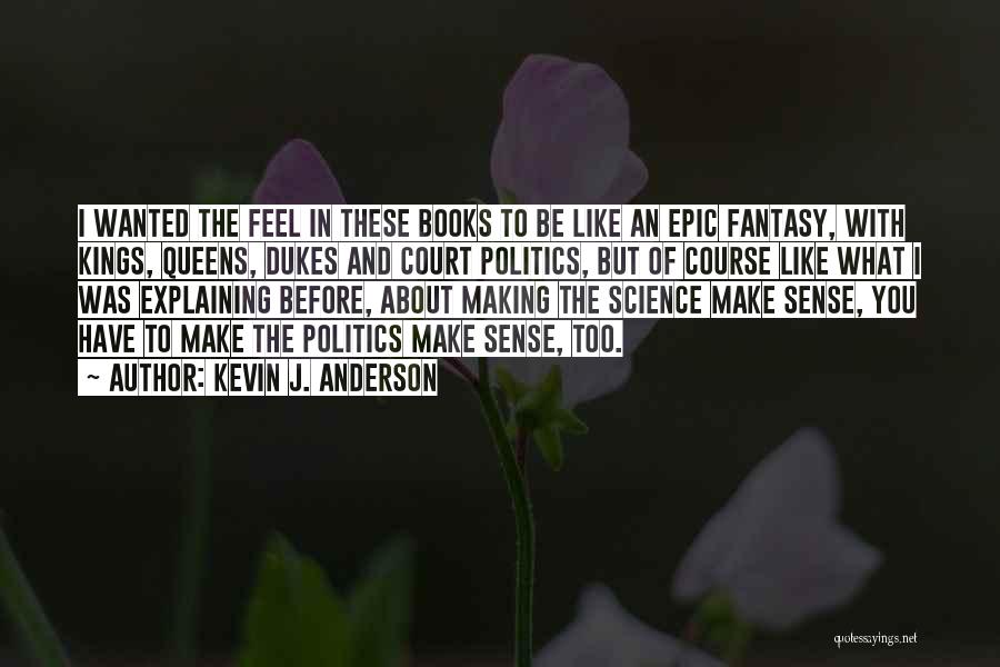 Kevin J. Anderson Quotes: I Wanted The Feel In These Books To Be Like An Epic Fantasy, With Kings, Queens, Dukes And Court Politics,