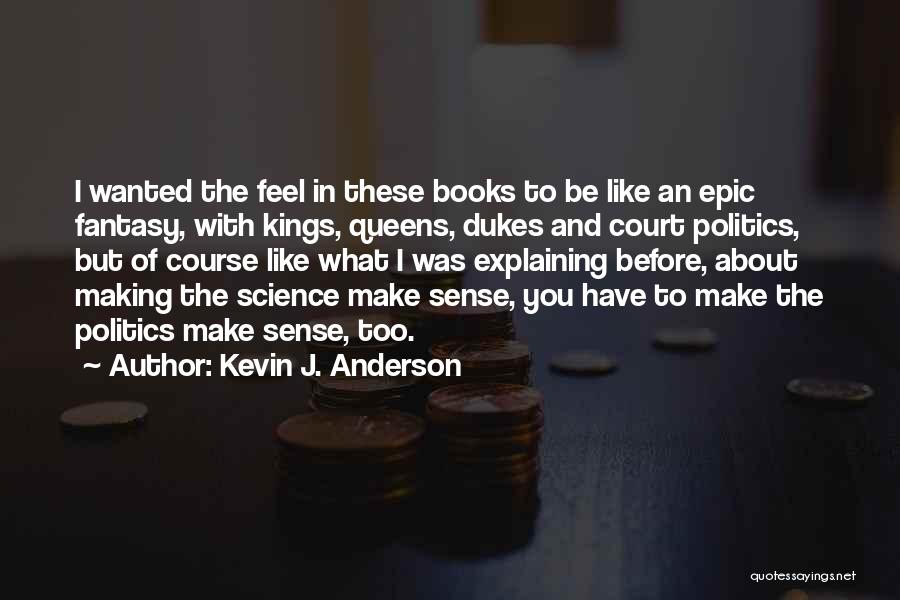 Kevin J. Anderson Quotes: I Wanted The Feel In These Books To Be Like An Epic Fantasy, With Kings, Queens, Dukes And Court Politics,