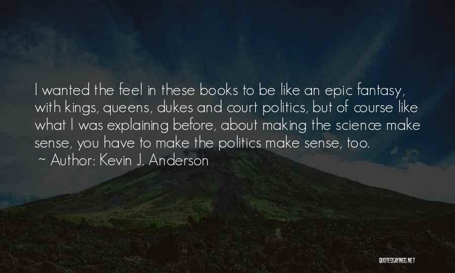 Kevin J. Anderson Quotes: I Wanted The Feel In These Books To Be Like An Epic Fantasy, With Kings, Queens, Dukes And Court Politics,