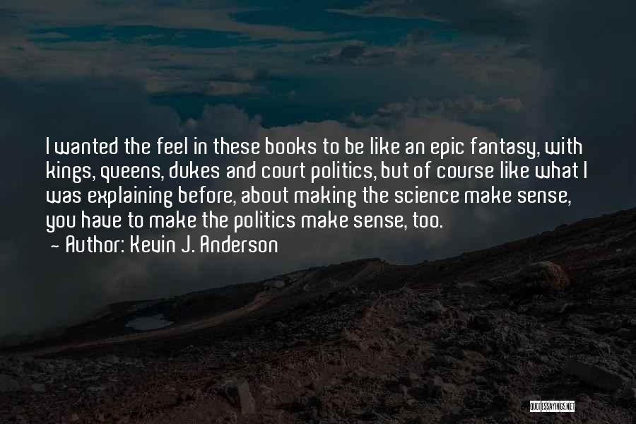 Kevin J. Anderson Quotes: I Wanted The Feel In These Books To Be Like An Epic Fantasy, With Kings, Queens, Dukes And Court Politics,