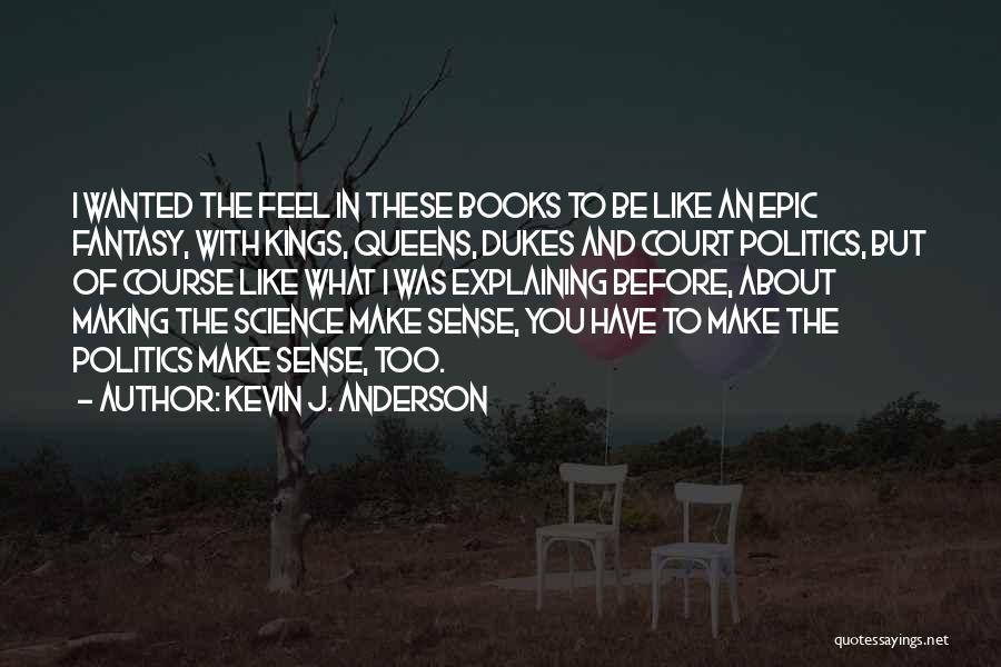 Kevin J. Anderson Quotes: I Wanted The Feel In These Books To Be Like An Epic Fantasy, With Kings, Queens, Dukes And Court Politics,