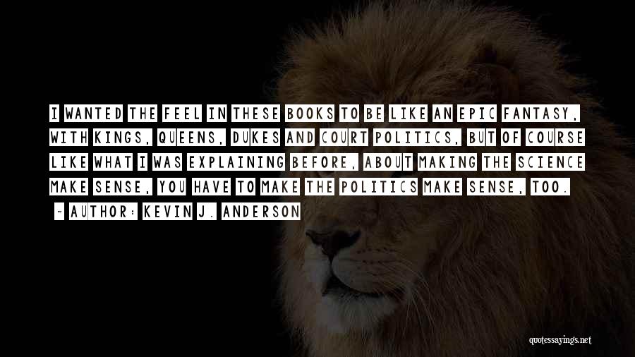 Kevin J. Anderson Quotes: I Wanted The Feel In These Books To Be Like An Epic Fantasy, With Kings, Queens, Dukes And Court Politics,