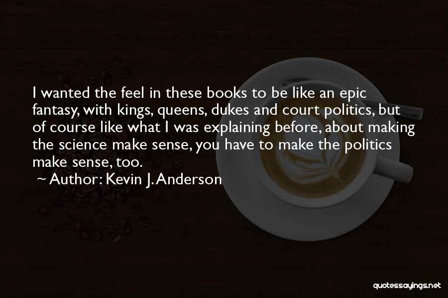 Kevin J. Anderson Quotes: I Wanted The Feel In These Books To Be Like An Epic Fantasy, With Kings, Queens, Dukes And Court Politics,