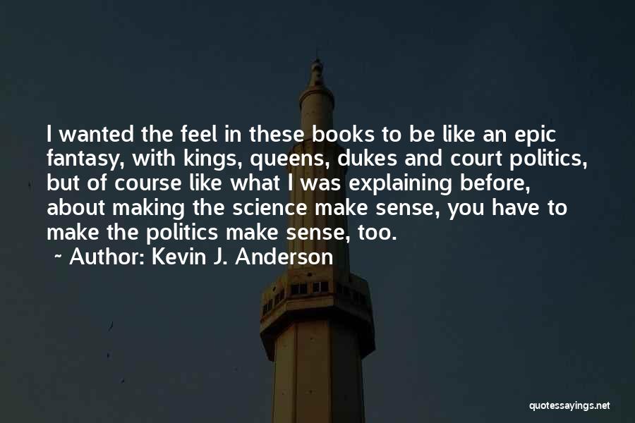 Kevin J. Anderson Quotes: I Wanted The Feel In These Books To Be Like An Epic Fantasy, With Kings, Queens, Dukes And Court Politics,