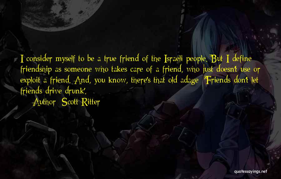 Scott Ritter Quotes: I Consider Myself To Be A True Friend Of The Israeli People. But I Define Friendship As Someone Who Takes