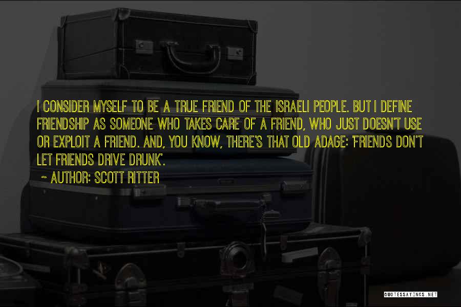 Scott Ritter Quotes: I Consider Myself To Be A True Friend Of The Israeli People. But I Define Friendship As Someone Who Takes