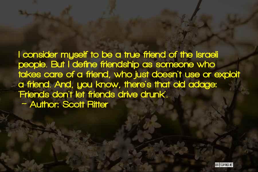 Scott Ritter Quotes: I Consider Myself To Be A True Friend Of The Israeli People. But I Define Friendship As Someone Who Takes