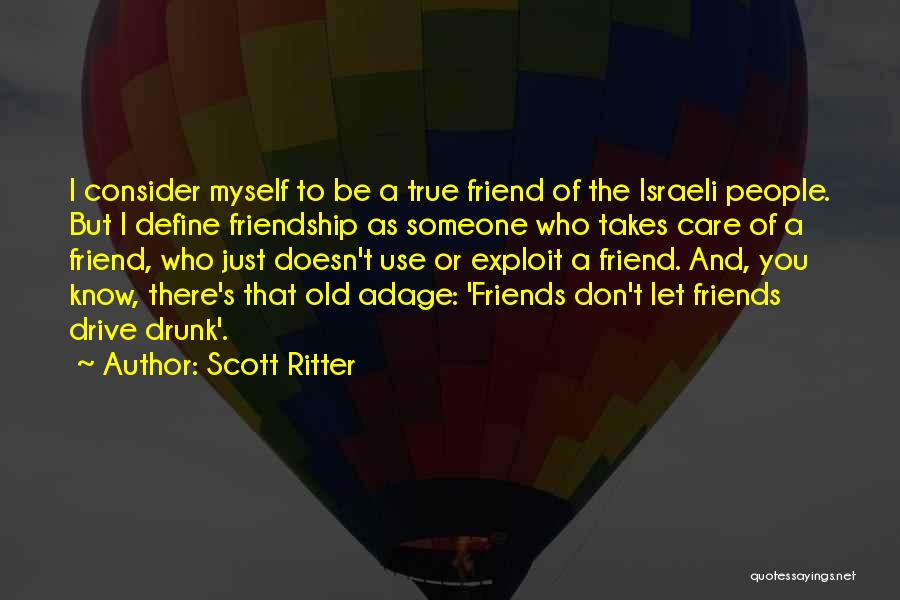 Scott Ritter Quotes: I Consider Myself To Be A True Friend Of The Israeli People. But I Define Friendship As Someone Who Takes